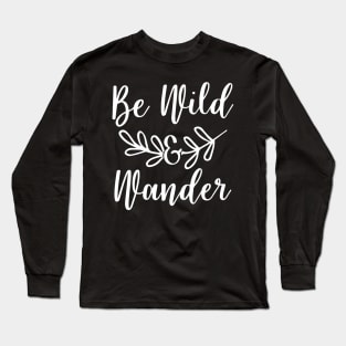 Be Wild & Wander Long Sleeve T-Shirt